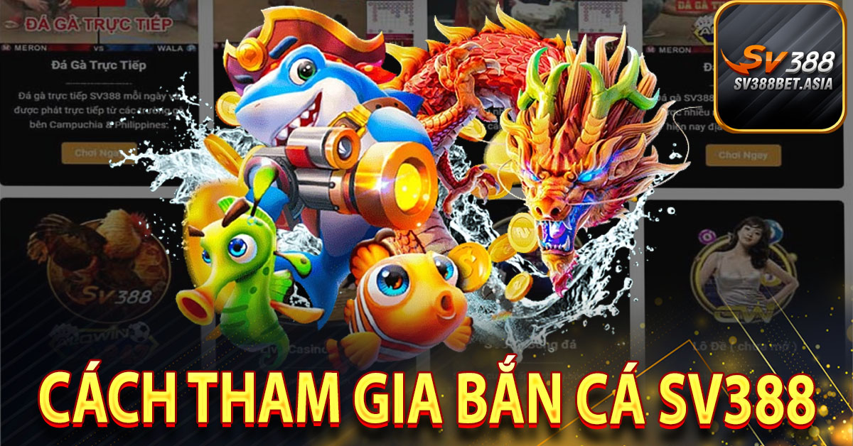 Cách tham gia bắn cá sv388