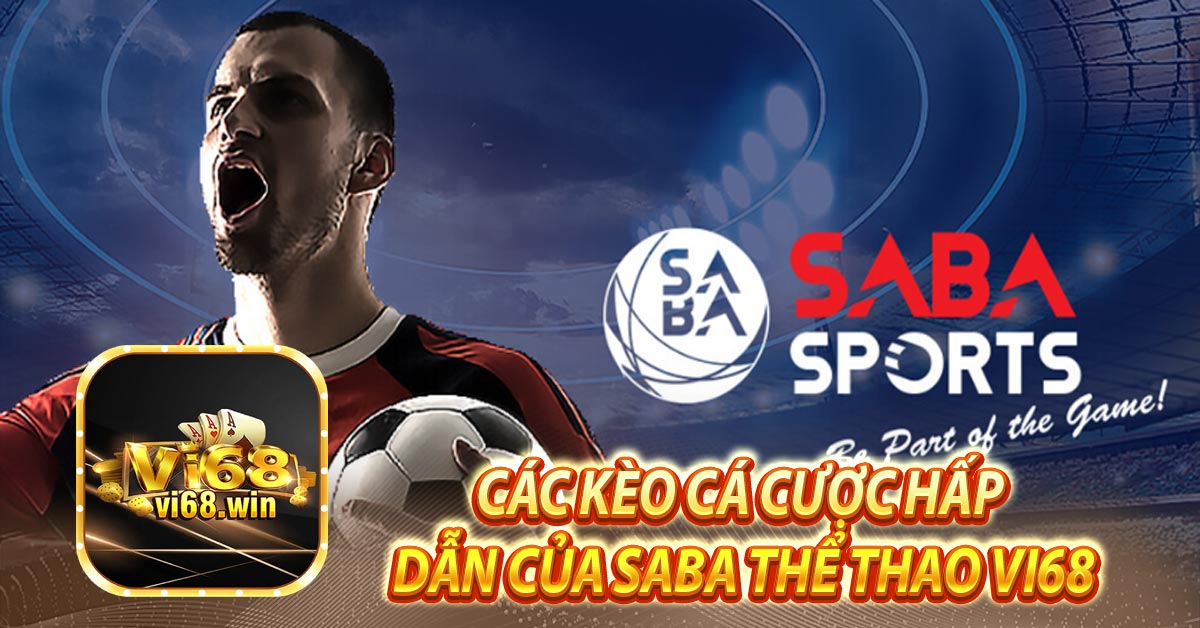 Các kèo cá cược hấp dẫn của Saba thể thao vi68
