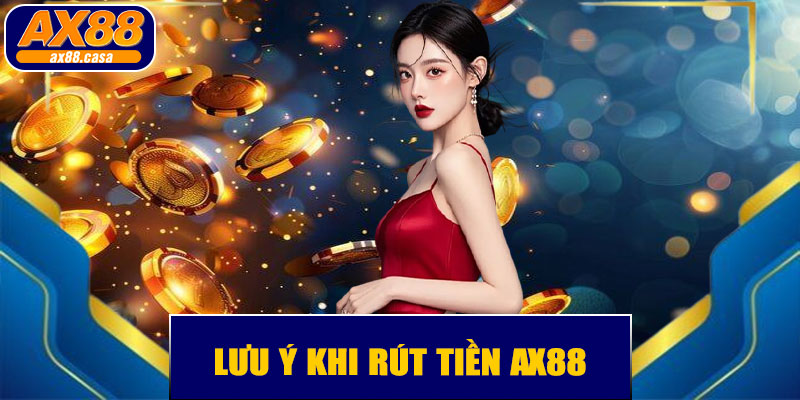 Lưu Ý Khi Rút Tiền AX88