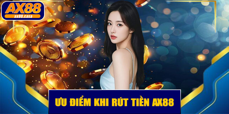 Ưu Điểm Khi Rút Tiền AX88
