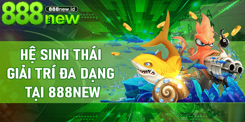 Hệ sinh thái giải trí đa dạng tại 888new