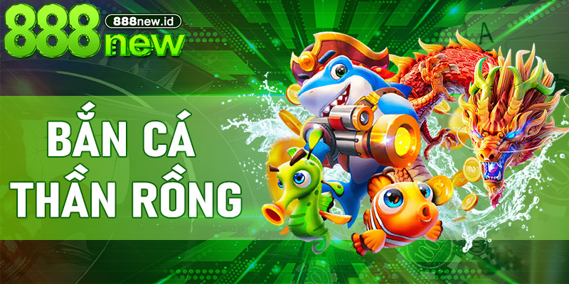 Bắn Cá Thần Rồng - Xu hướng game đổi thưởng đỉnh cao được săn đón tại 888new